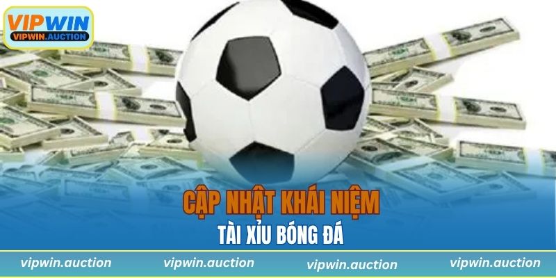 Cập nhật khái niệm tài xỉu bóng đá