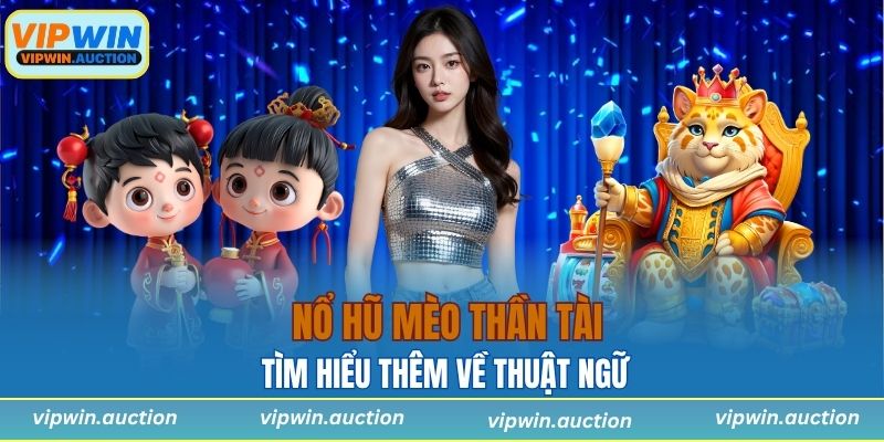 Tìm hiểu thêm về thuật ngữ trong trò chơi Nổ hũ mèo thần tài hấp dẫn 